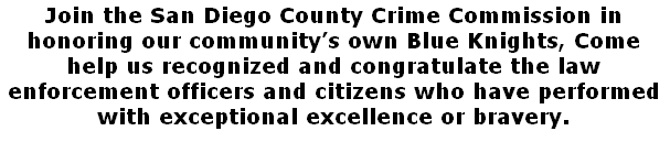 Join the San Diego County Crime Commission in honoring our community’s own Blue Knights, Come help us recognized and congratulate the law enforcement officers and citizens who have performed with exceptional excellence or bravery.